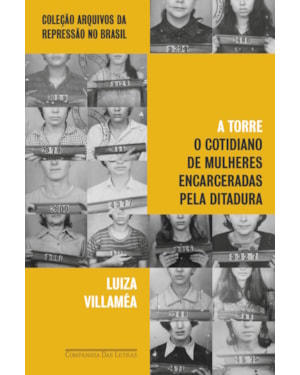 A torre: o cotidiano de mulheres encarceradas pela ditadura