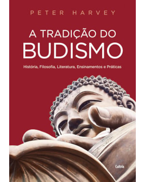A tradição do budismo: história, filosofia, literatura, ensinamentos e práticas