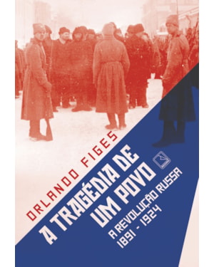 A TRAGÉDIA DE UM POVO: A REVOLUÇÃO RUSSA (1891-1924)