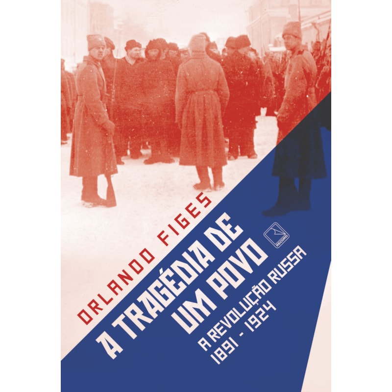 A TRAGÉDIA DE UM POVO: A REVOLUÇÃO RUSSA (1891-1924)