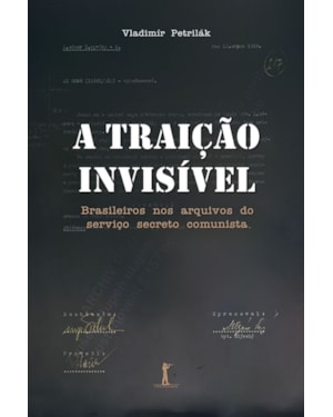 A TRAIÇÃO INVISÍVEL. BRASILEIROS NOS ARQUIVOS DO SERVIÇO SECRETO COMUNISTA