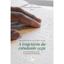 A TRAJETÓRIA DA ESTUDANTE CEGA: A EMANCIPAÇÃO POR MEIO DA SUPERAÇÃO DE BARREIRAS