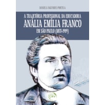 A TRAJETÓRIA PROFISSIONAL DA EDUCADORA ANÁLIA EMÍLIA FRANCO EM SÃO PAULO (1853-1919)