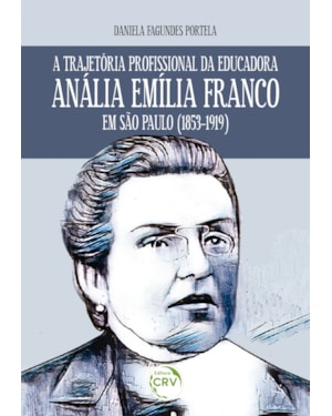 A TRAJETÓRIA PROFISSIONAL DA EDUCADORA ANÁLIA EMÍLIA FRANCO EM SÃO PAULO (1853-1919)