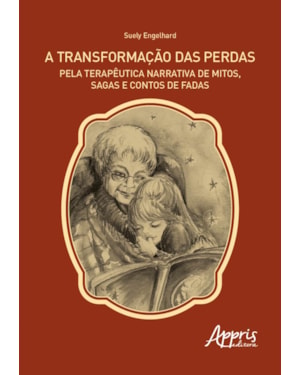A TRANSFORMAÇÃO DAS PERDAS PELA TERAPÊUTICA NARRATIVA DE MITOS, SAGAS E CONTOS DE FADAS