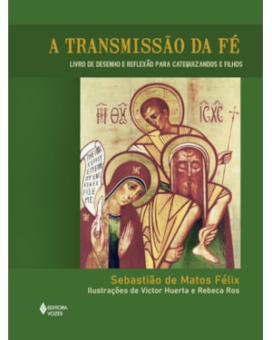 A TRANSMISSÃO DA FÉ - LIVRO DE DESENHO E REFLEXÃO PARA CATEQUIZANDOS E FILHOS