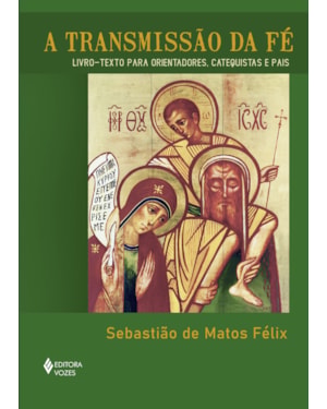 A TRANSMISSÃO DA FÉ: LIVRO TEXTO PARA ORIENTADORES, CATEQUISTAS E PAIS