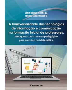 A TRANSVERSALIDADE DAS TECNOLOGIAS DE INFORMAÇÃO E COMUNICAÇÃO NA FORMAÇÃO INICIAL DE PROFESSORES: WEBQUEST COMO RECURSO PEDAGÓGICO PARA O ENSINO DA MATEMÁTICA