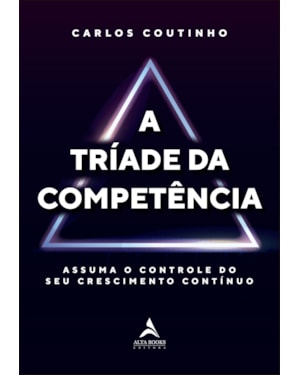 A tríade da competência: assuma o controle do seu crescimento contínuo