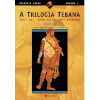 A TRILOGIA TEBANA: ÉDIPO REI, ÉDIPO EM COLONO, ANTÍGONA