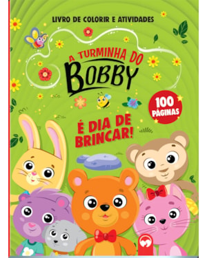A TURMINHA DO BOBBY - É DIA DE BRINCAR!: 100 PÁGINAS PARA COLORIR E ATIVIDADES