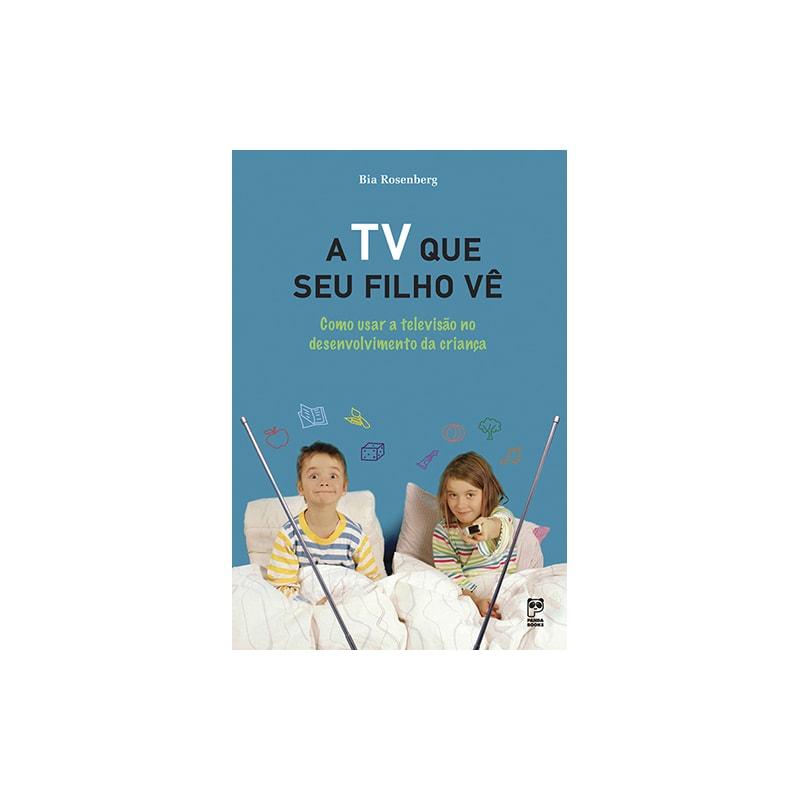 A TV QUE SEU FILHO VÊ - COMO USAR A TELEVISÃO NO DESENVOLVIMENTO DA CRIANÇA