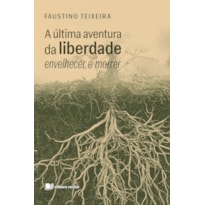 A última aventura da liberdade: envelhecer e morrer