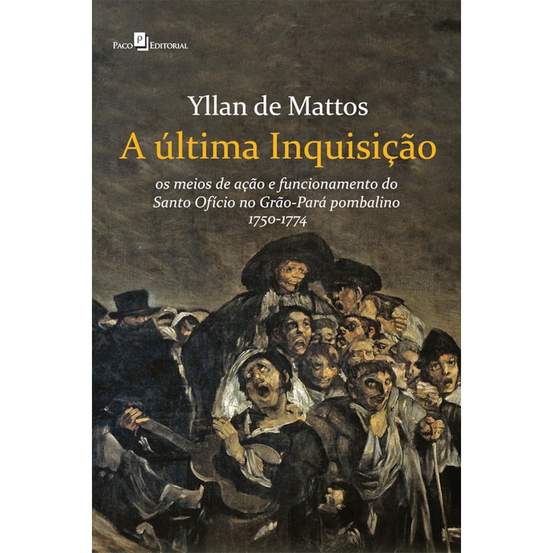 A última inquisição: os meios de ação e funcionamento do Santo Ofício no Grão-Pará pombalino (1750-1774)