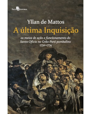 A última inquisição: os meios de ação e funcionamento do Santo Ofício no Grão-Pará pombalino (1750-1774)