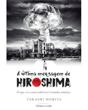 A ÚLTIMA MENSAGEM DE HIROSHIMA: O QUE VI E COMO SOBREVIVI À BOMBA ATÔMICA