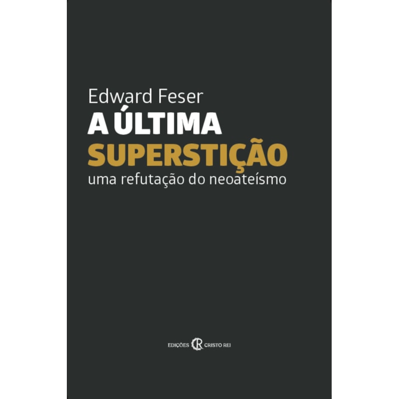 A ÚLTIMA SUPERSTIÇÃO - UMA REFUTAÇÃO DO NEOATEÍSMO