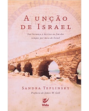 A unção de Israel: sua herança e destino no fim dos tempos por meio de Israel