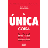 A ÚNICA COISA - O FOCO PODE TRAZER RESULTADOS EXTRAORDINÁRIOS PARA SUA VIDA