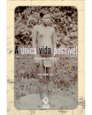 A ÚNICA VIDA POSSÍVEL: ITINERÁRIOS DE ERMANNO STRADELLI NA AMAZÔNIA