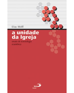 A unidade da igreja: ensaio de eclesiologia ecumênica