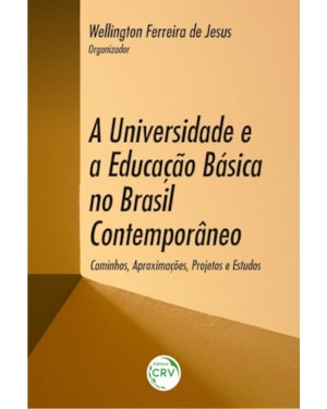 A UNIVERSIDADE E A EDUCAÇÃO BÁSICA NO BRASIL CONTEMPORÂNEO: CAMINHOS, APROXIMAÇÕES, PROJETOS E ESTUDOS