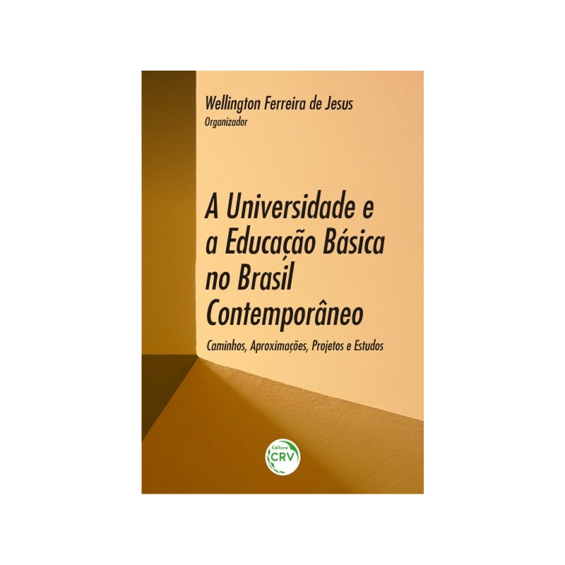 A UNIVERSIDADE E A EDUCAÇÃO BÁSICA NO BRASIL CONTEMPORÂNEO: CAMINHOS, APROXIMAÇÕES, PROJETOS E ESTUDOS