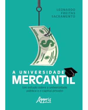 A UNIVERSIDADE MERCANTIL: UM ESTUDO SOBRE A UNIVERSIDADE PÚBLICA E O CAPITAL PRIVADO