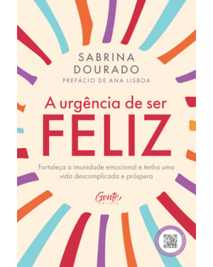 A URGÊNCIA DE SER FELIZ: FORTALEÇA A IMUNIDADE EMOCIONAL E TENHA UMA VIDA DESCOMPLICADA E PRÓSPERA