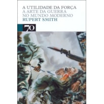 A utilidade da força: a arte da guerra no mundo moderno