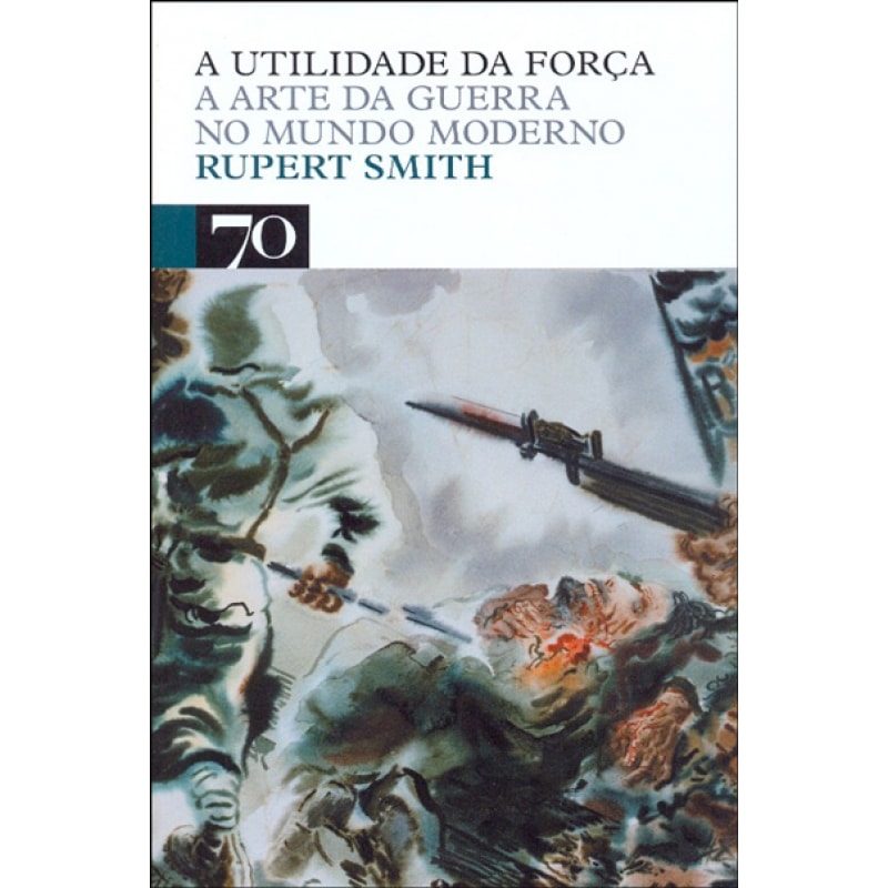 A utilidade da força: a arte da guerra no mundo moderno