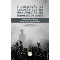 A UTILIZAÇÃO DE AGROTÓXICOS NA MICRORREGIÃO SUDOESTE DE GOIÁS: EMBASAMENTO LEGAL E IMPACTOS NA SAÚDE PÚBLICA