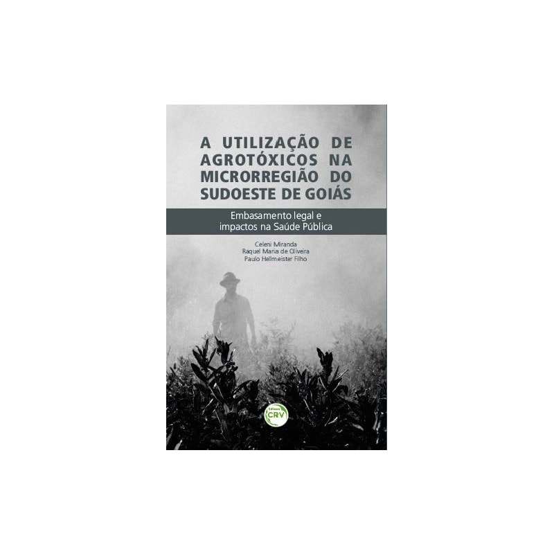 A UTILIZAÇÃO DE AGROTÓXICOS NA MICRORREGIÃO SUDOESTE DE GOIÁS: EMBASAMENTO LEGAL E IMPACTOS NA SAÚDE PÚBLICA