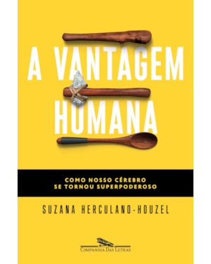 A vantagem humana: como nosso cérebro se tornou superpoderoso