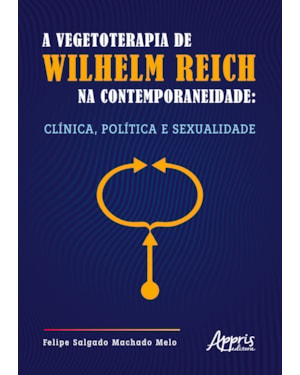 A VEGETOTERAPIA DE WILHELM REICH NA CONTEMPORANEIDADE: CLÍNICA, POLÍTICA E SEXUALIDADE