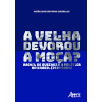 A VELHA DEVOROU A MOÇA?: RACHEL DE QUEIROZ E A POLÍTICA NO BRASIL (1910-1964)