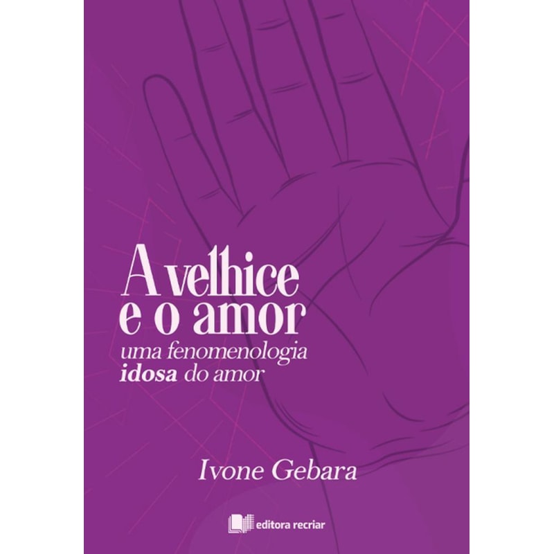 A VELHICE E O AMOR - IVONE GEBARA