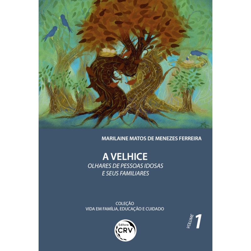 A VELHICE: OLHARES DE PESSOAS IDOSAS E SEUS FAMILIARES COLEÇÃO VIDA EM FAMÍLIA, EDUCAÇÃO E CUIDADO VOLUME 1