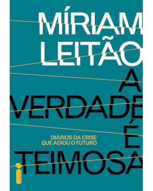 A VERDADE É TEIMOSA: DIÁRIOS DA CRISE QUE ADIOU O FUTURO