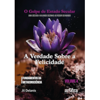 A VERDADE SOBRE A FELICIDADE: FUNDAMENTOS DA METACONSCIÊNCIA: O GOLPE DE ESTADO SECULAR (VOLUME 4)