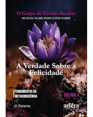 A VERDADE SOBRE A FELICIDADE: FUNDAMENTOS DA METACONSCIÊNCIA: O GOLPE DE ESTADO SECULAR (VOLUME 4)