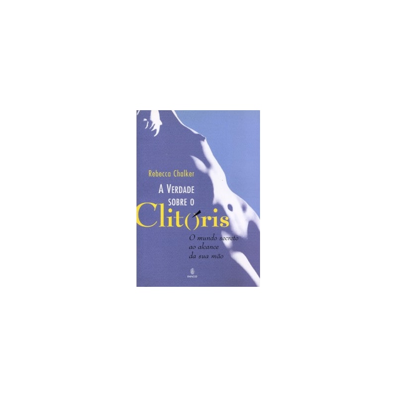 A verdade sobre o clitóris: O mundo secreto ao alcance da sua mão