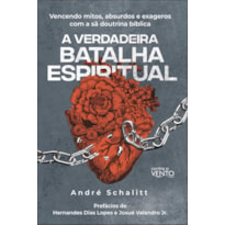 A verdadeira batalha espiritual: vencendo mitos, absurdos e exageros coma sã doutrina bíblica