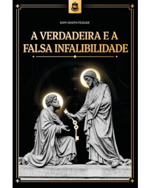A VERDADEIRA E A FALSA INFALIBILIDADE