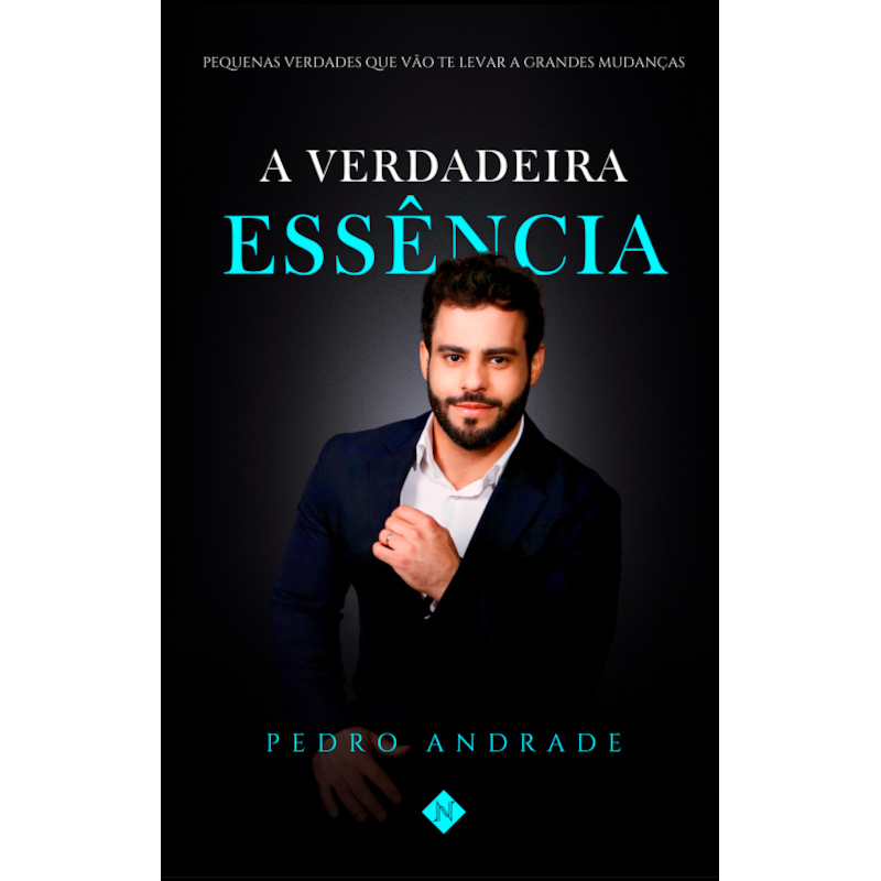 A VERDADEIRA ESSÊNCIA: PEQUENAS VERDADES QUE VÃO TE LEVAR A GRANDES MUDANÇAS