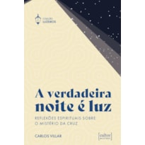 A verdadeira noite é luz: Reflexões espirituais sobre o mistério da cruz