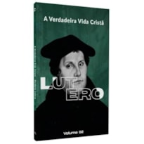 A VERDADEIRA VIDA CRISTÃ | MARTINHO LUTERO | VOL. 2