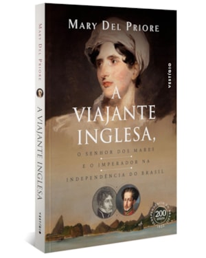 A VIAJANTE INGLESA, O SENHOR DOS MARES E O IMPERADOR NA INDEPENDÊNCIA DO BRASIL