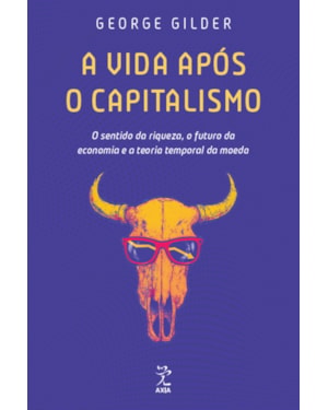 A VIDA APÓS O CAPITALISMO: O SENTIDO DA RIQUEZA, O FUTURO DA ECONOMIA E A TEORIA TEMPORAL DA MOEDA