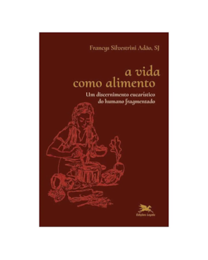 A VIDA COMO ALIMENTO: UM DISCERNIMENTO EUCARÍSTICO DO HUMANO FRAGMENTADO